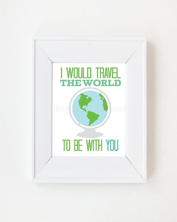 8x10 I Would Travel The World To Be With You